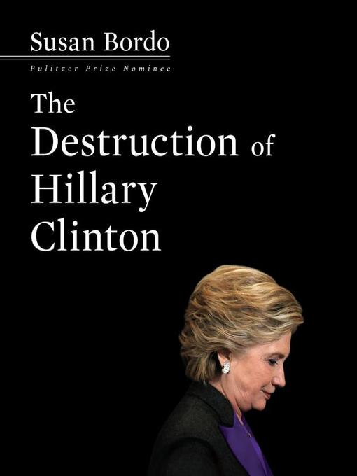 Title details for The Destruction Hillary Clinton by Susan Bordo - Available